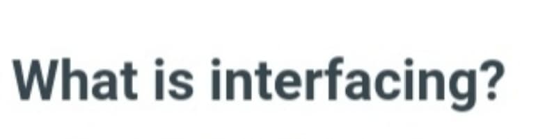 What is interfacing?