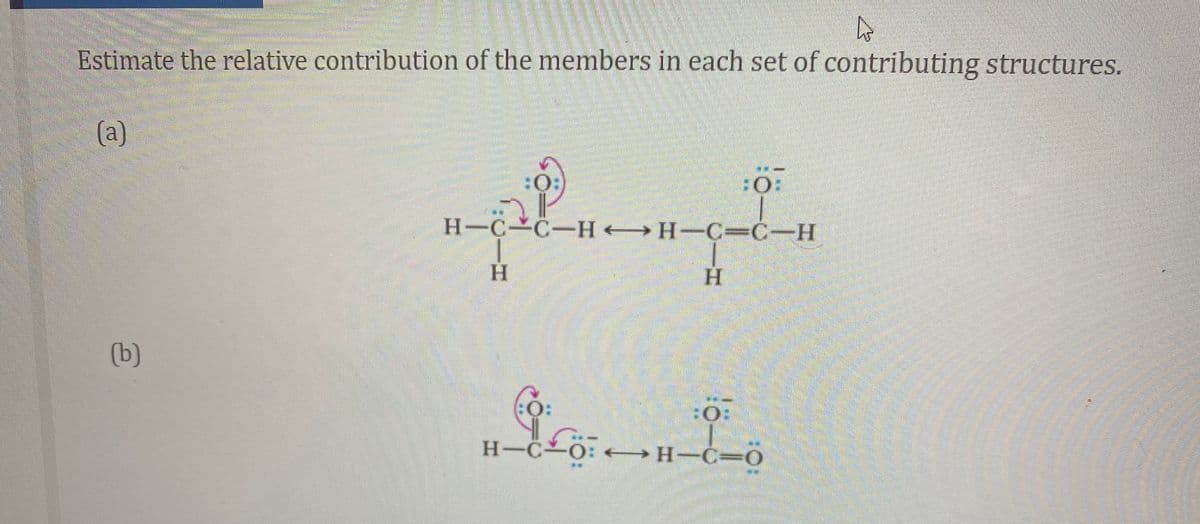 Estimate the relative contribution of the members in each set of contributing structures.
(a)
::
:O:
H-C C-H H-C=C-H
H.
(b)
O:
H-C O: H-C=0
CIH

