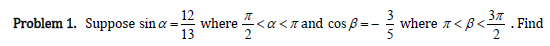 12
Problem 1. Suppose sin a =
13
.<α<πand cos β=-
37
Find
where <B<-
