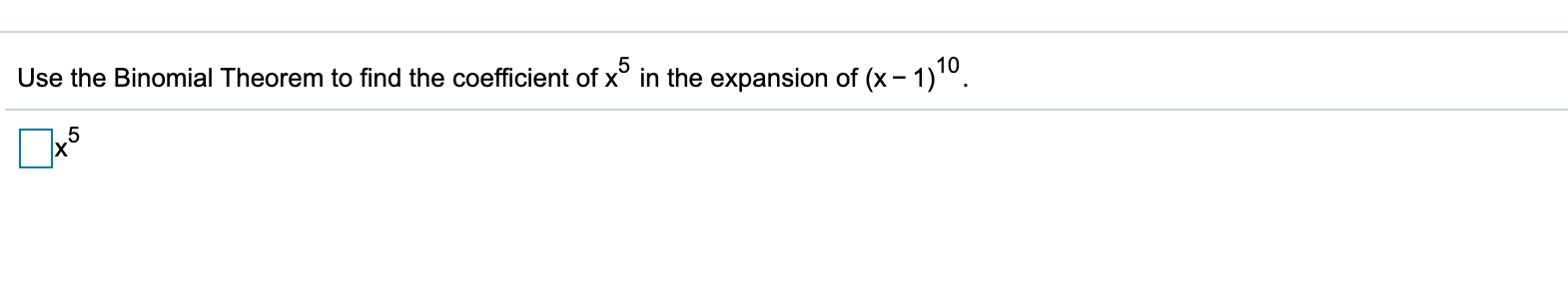 Use the Binomial Theorem to find the coefficient of x° in the expansion of (x- 1)º.
.5
