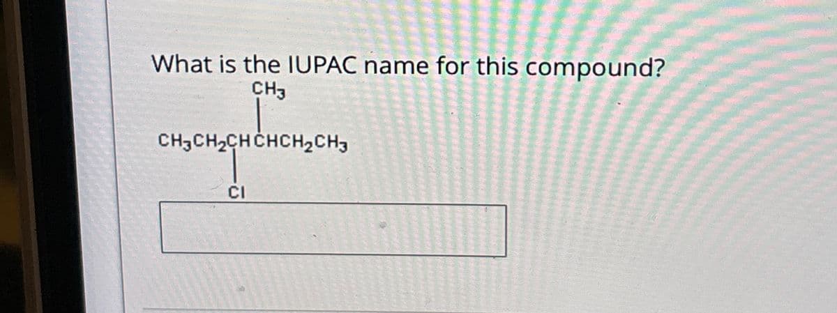 What is the IUPAC name for this compound?
CH3
CH3CH2CHCHCH2CH3
CI