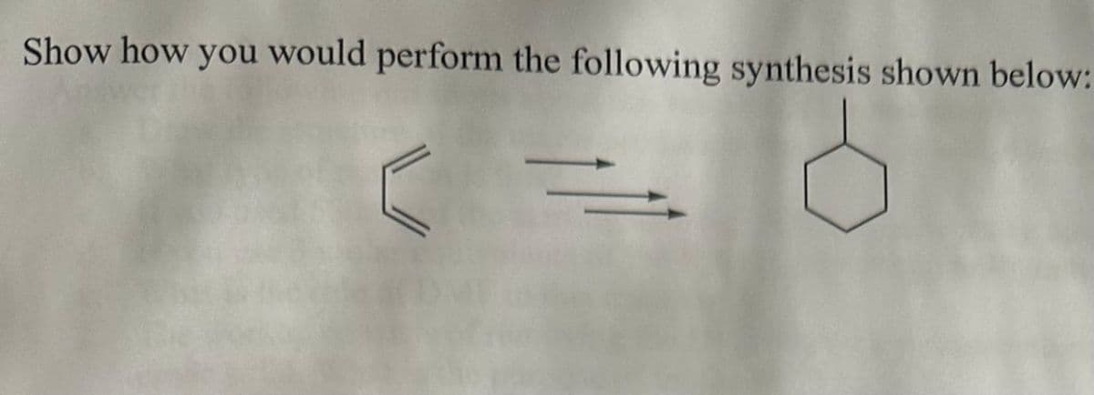 Show how you would perform the following synthesis shown below: