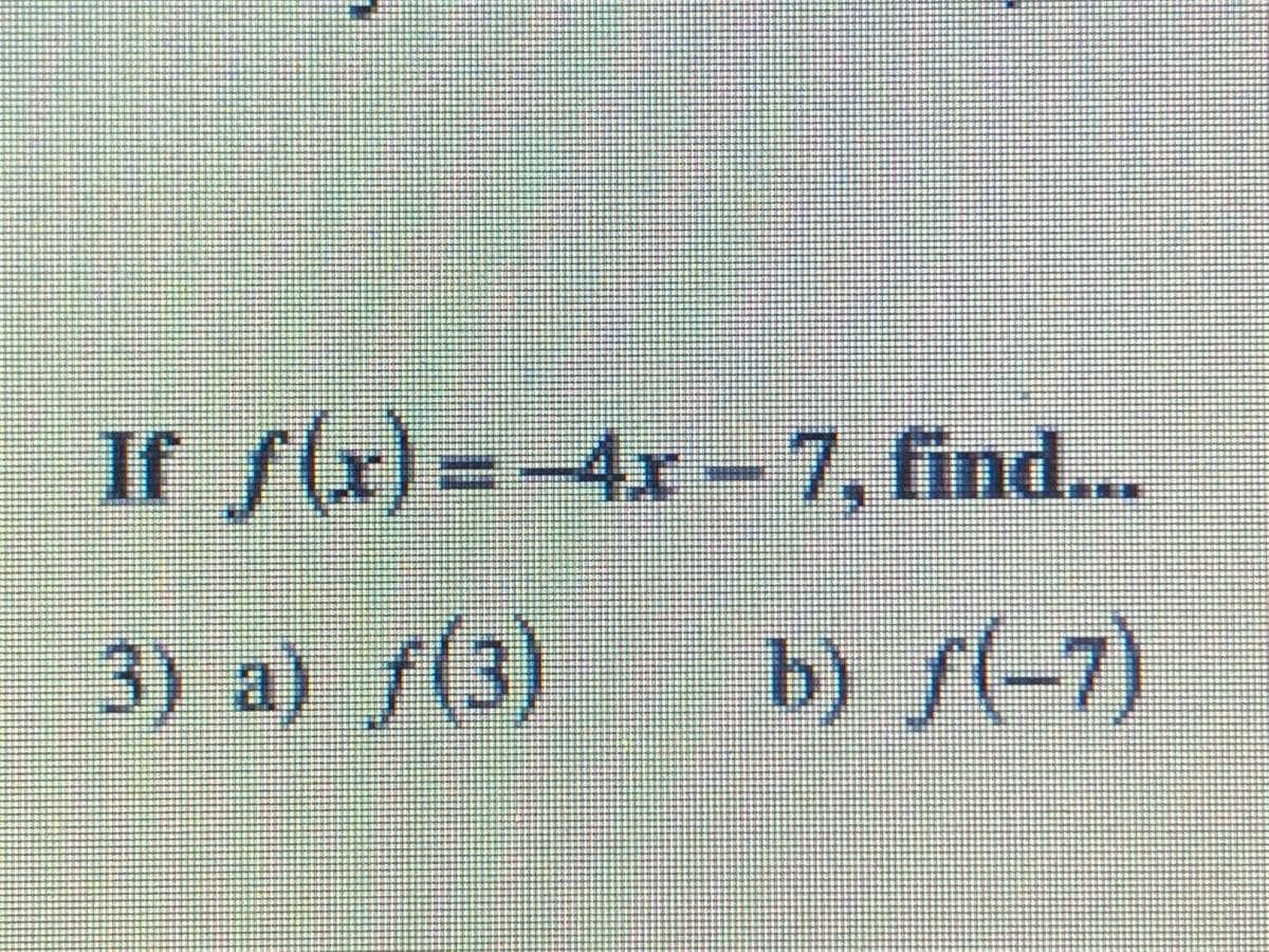 If f(x)=-4x-7, find..
3) a) f(3)
b) f(-7)
