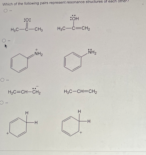 Which of the following pairs represent resonance structures of each other?
O-
O-
O--
:0:
H₂C-C-CH3
H₂C=CH-CH₂
H
NH₂
0
:OH
H₂C-C=CH₂
NH₂
H3C-CH=CH₂
-H
d