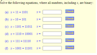 Solve the following equations, where all numbers, including x, are binary:
(a) x+11-1101
Check
(b) x-10-101
Check
(c) x-1101-11011
Check
(d) x+1110=10001
Check
(e) x+11111110
Check
(f) x-1001-11101 x-
Check
x=
X-
X=
000000