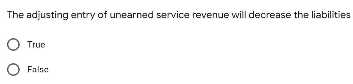 The adjusting entry of unearned service revenue will decrease the liabilities
True
False
