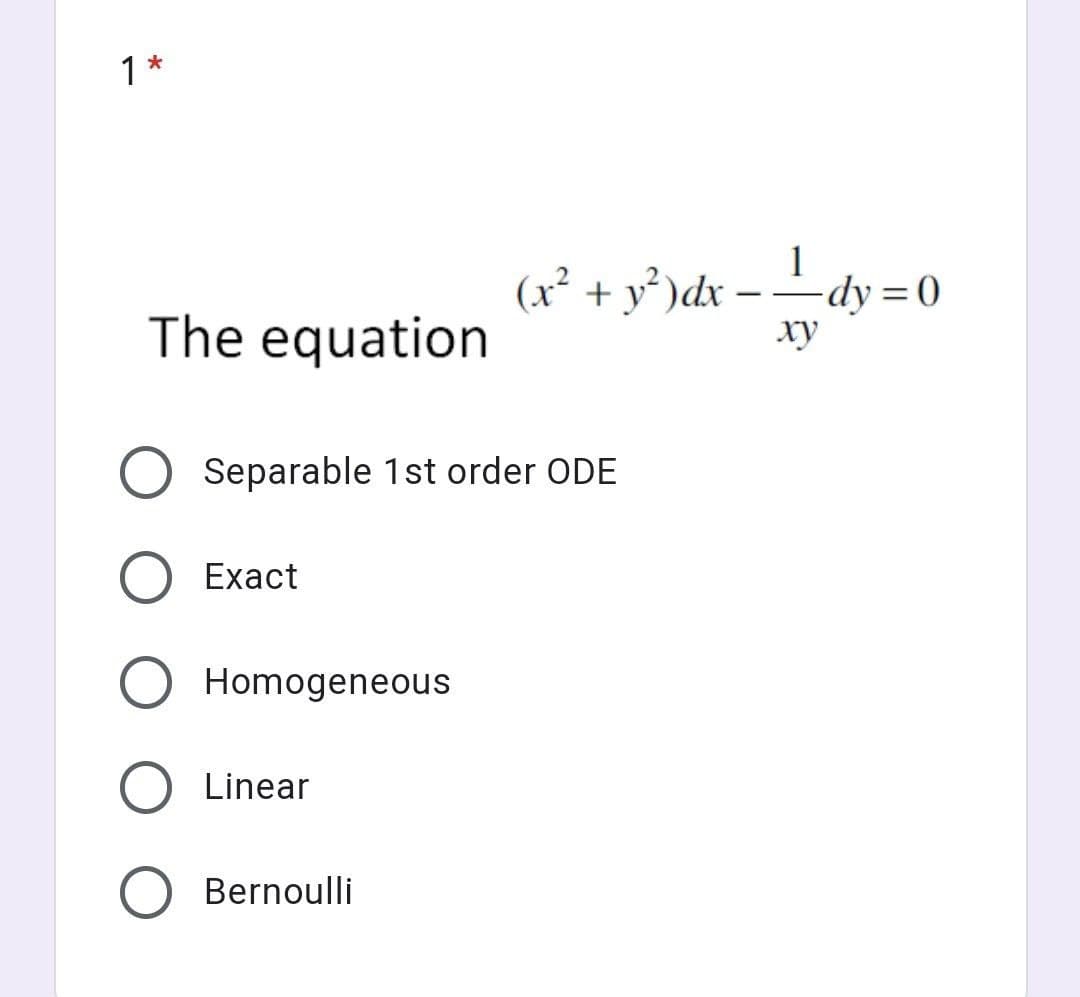 1*
(x² + y³ )dx – –dy = 0
-
The equation
ху
Separable 1st order ODE
Exact
Homogeneous
Linear
Bernoulli
