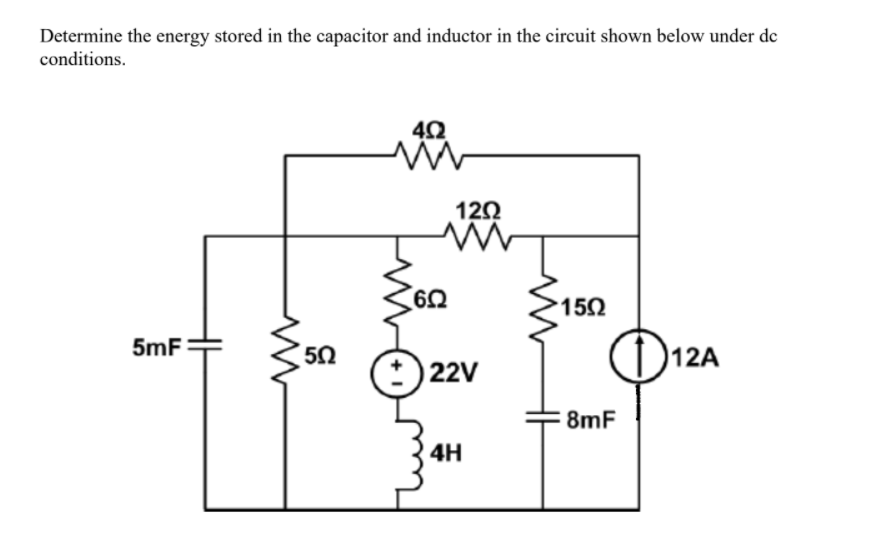 Determine the energy stored in the capacitor and inductor in the circuit shown below under de
conditions.
12Ω
60
150
D12
5mF
50
)12A
22V
8mF
4H
手。
