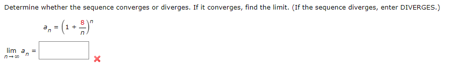 Determine whether the sequence converges or diverges. If it converges, find the limit. (If the sequence diverges, enter DIVERGES.)
= (¹ + ²)²
lim a, =
n
n→∞0
an