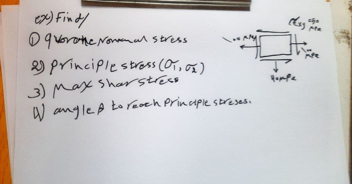 ex) Find/
19 vorane Normal stress
2) Principle stress (OT, Ox)
3) Max Shar stress
W angle to reach Principle streses.
Mexy FI ESPOR
Hompa