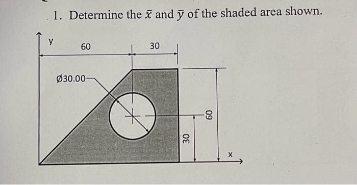 1. Determine the x and y of the shaded area shown.
Y
60
Ø30.00-
30
30
60