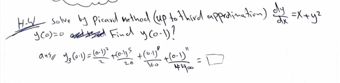 H-W/ solve by picard method (up to third approximation) dy = x+y²
y (0)=0 Find y (0-1)?
aus// ") 3 (0:1) = (0:1)² + (0-1)/50 + (0:1)² + (0-1)"
20
4400
(۱)