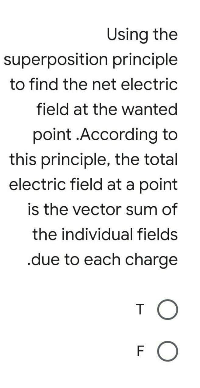 Using the
superposition principle
to find the net electric
field at the wanted
point.According to
this principle, the total
electric field at a point
is the vector sum of
the individual fields
.due to each charge
то
FO