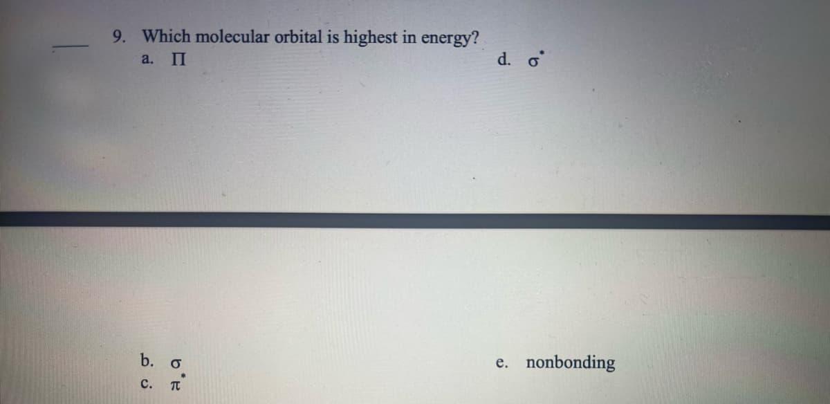 -▬▬▬▬▬
9. Which molecular orbital is highest in energy?
a. II
b. σ
be
C. π
d. o
e. nonbonding