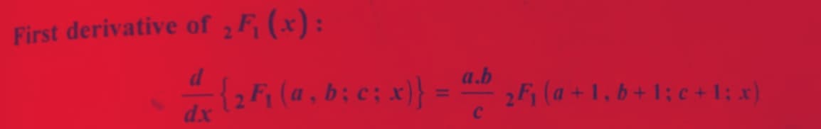 First derivative of ₂ F₁(x):
d
a {2 F₁ (a, b; c; x)} =
dx
a.b
2F₁ (a +1, b + 1; c + 1; x)