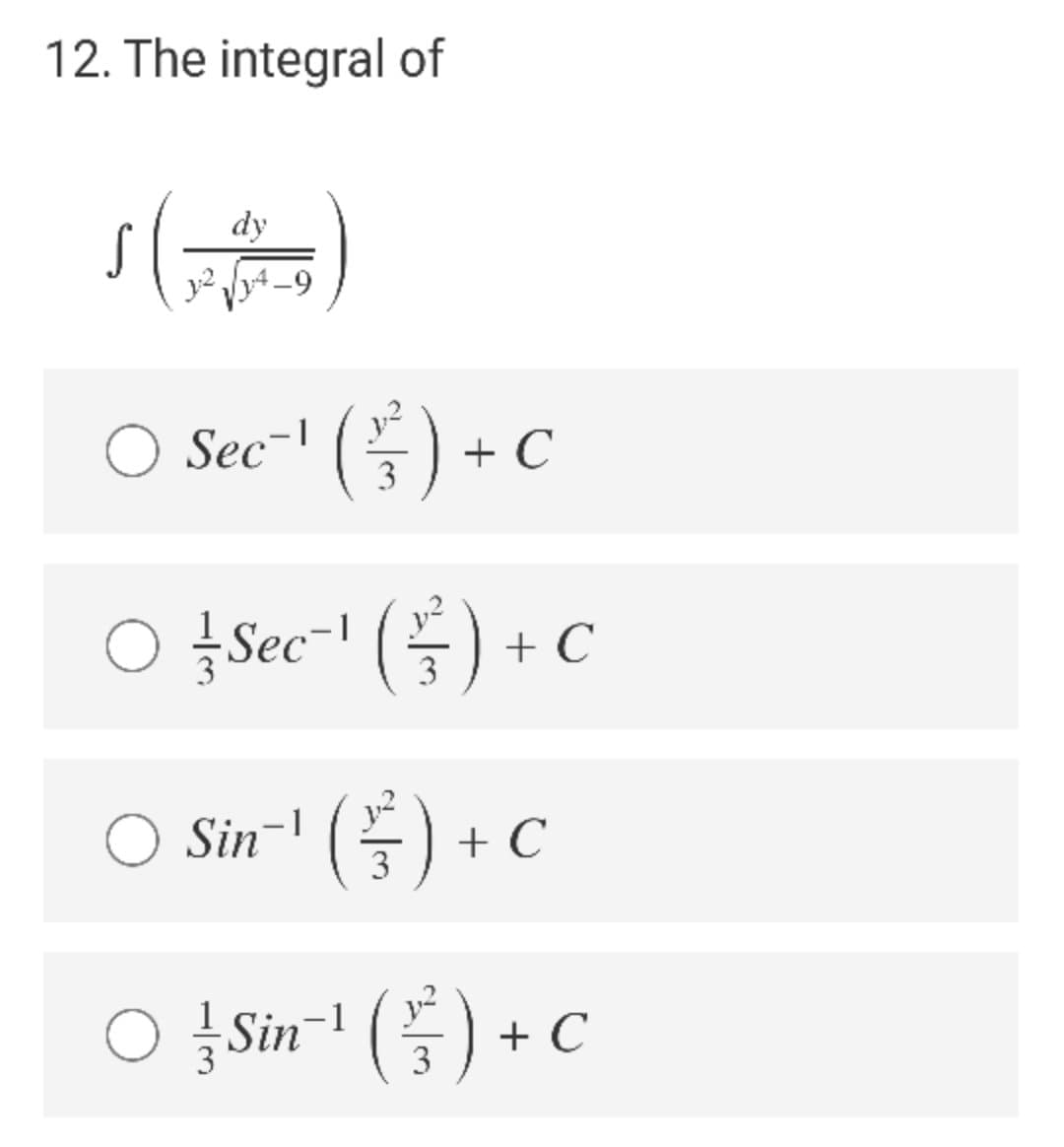 12. The integral of
dy
S
-9
Sec-" () + C
3
O ţSec-" (÷ ) + C
3
Sin-l (플)
G) +c
3
o Sim' (등) +C
+ C
3
