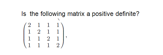 Is the following matrix a positive definite?
2
1 1 1
1
21
1
1
1 2
1
1
1
2
-
