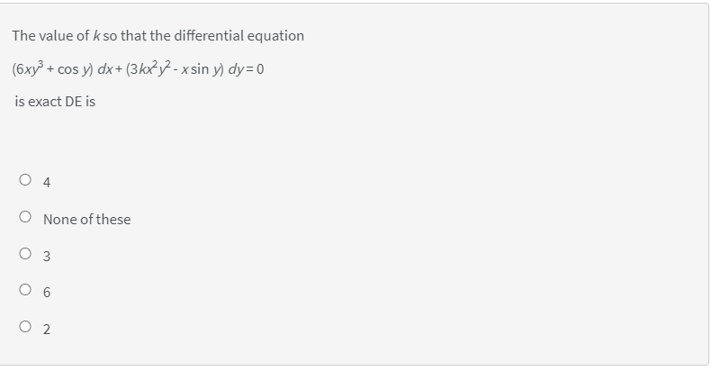 The value of k so that the differential equation
(6xy³ + cos y) dx+ (3kt y² - x sin y) dy=0
is exact DE is
O 4
None of these
3
O 2
