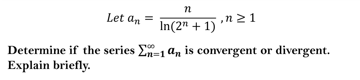 Let an =
n > 1
In(2" + 1)
Determine if the series En1 an is convergent or divergent.
Explain briefly.
100
