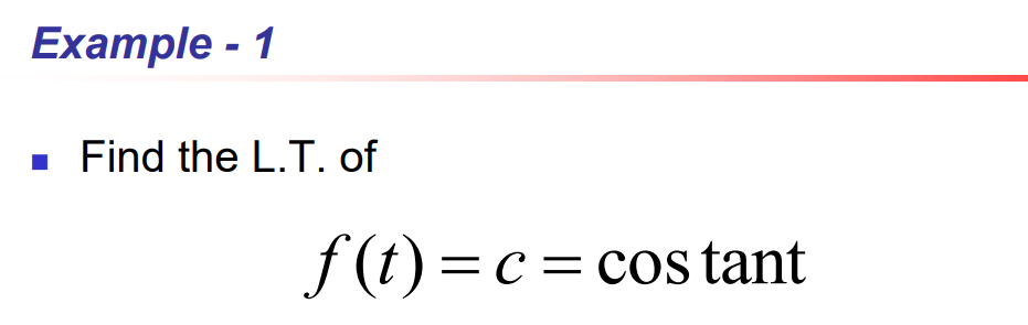 Example - 1
Find the L.T. of
f(t) = c = cos tant