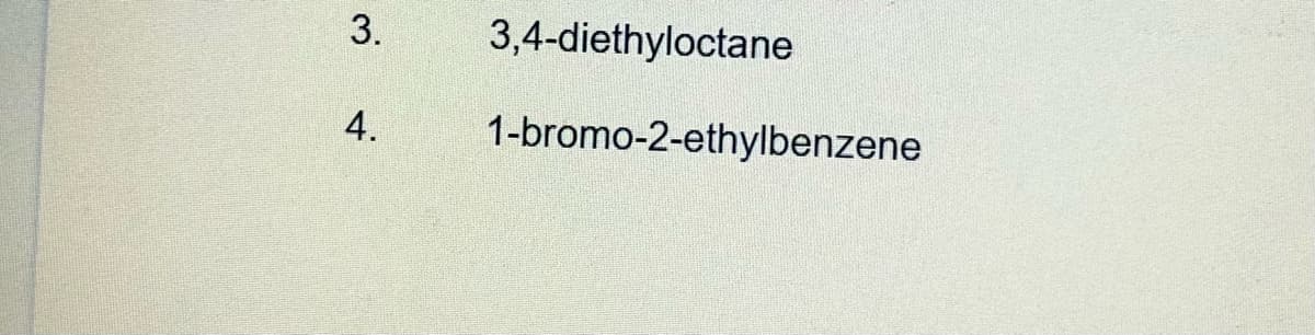 3.
3,4-diethyloctane
4.
1-bromo-2-ethylbenzene

