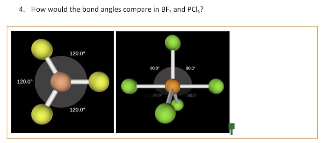 4. How would the bond angles compare in BF, and PCI,?
120.0⁰
120.0⁰
120.0⁰
90.0
90.090.0
90.0⁰
90,0