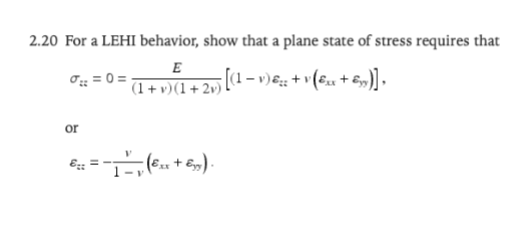 2.20 For a LEHI behavior, show that a plane state of stress requires that
E
*(1 + v) (1 + 2v) [(1 − v) € + V (£x + £)],
Jzz = 0 =
or
€2x = -1 -- ₁ (€2x + €7).