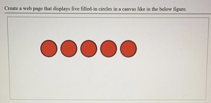 Create a web
page
that displays five filled-in circles in a canvas like in the below figure.
00000

