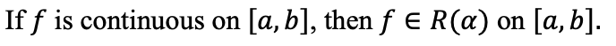 If f is continuous on
[a, b], then f E R (a) on [a, b].
