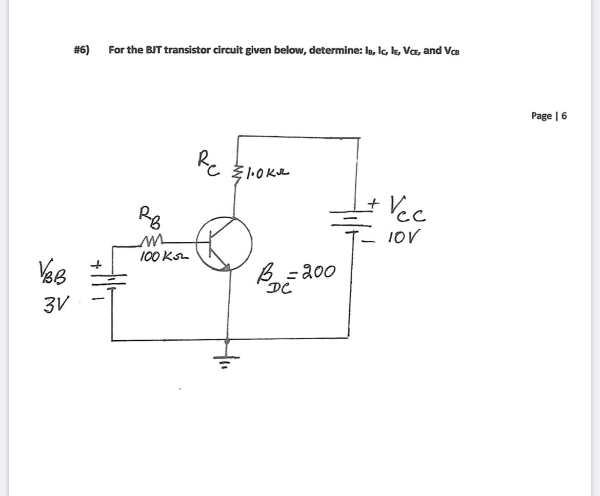 #6)
For the BJT transistor circuit given below, determine: IB, Ic, le, VCE, and Vce
Page | 6
Re
Vcc
100 KsL
B = 200
%3D
DC
3V
