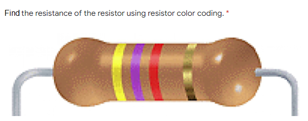 Find the resistance of the resistor using resistor color coding. *
