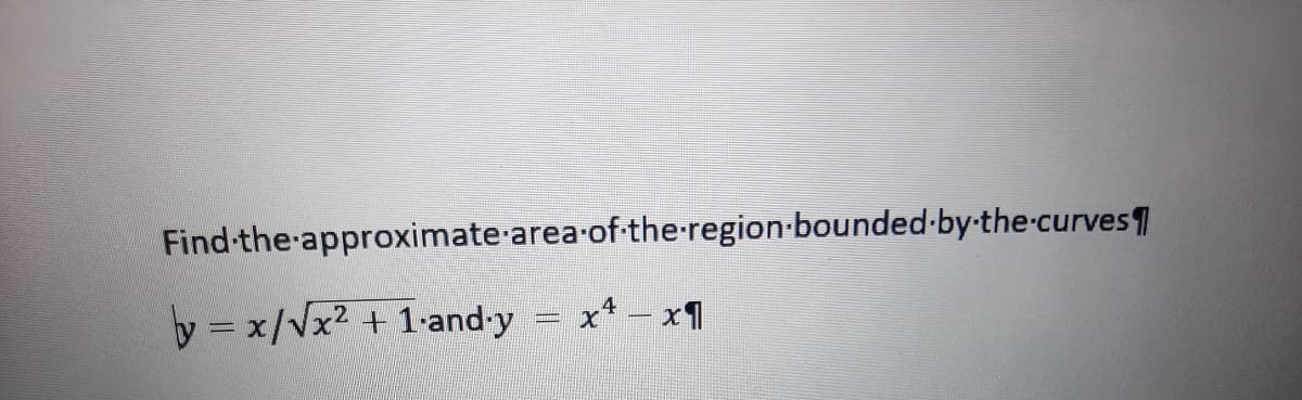 Find-the-approximate area of-the-region-bounded-by-the-curves
x* – x1
y = x/Vx2 + 1-and-y
