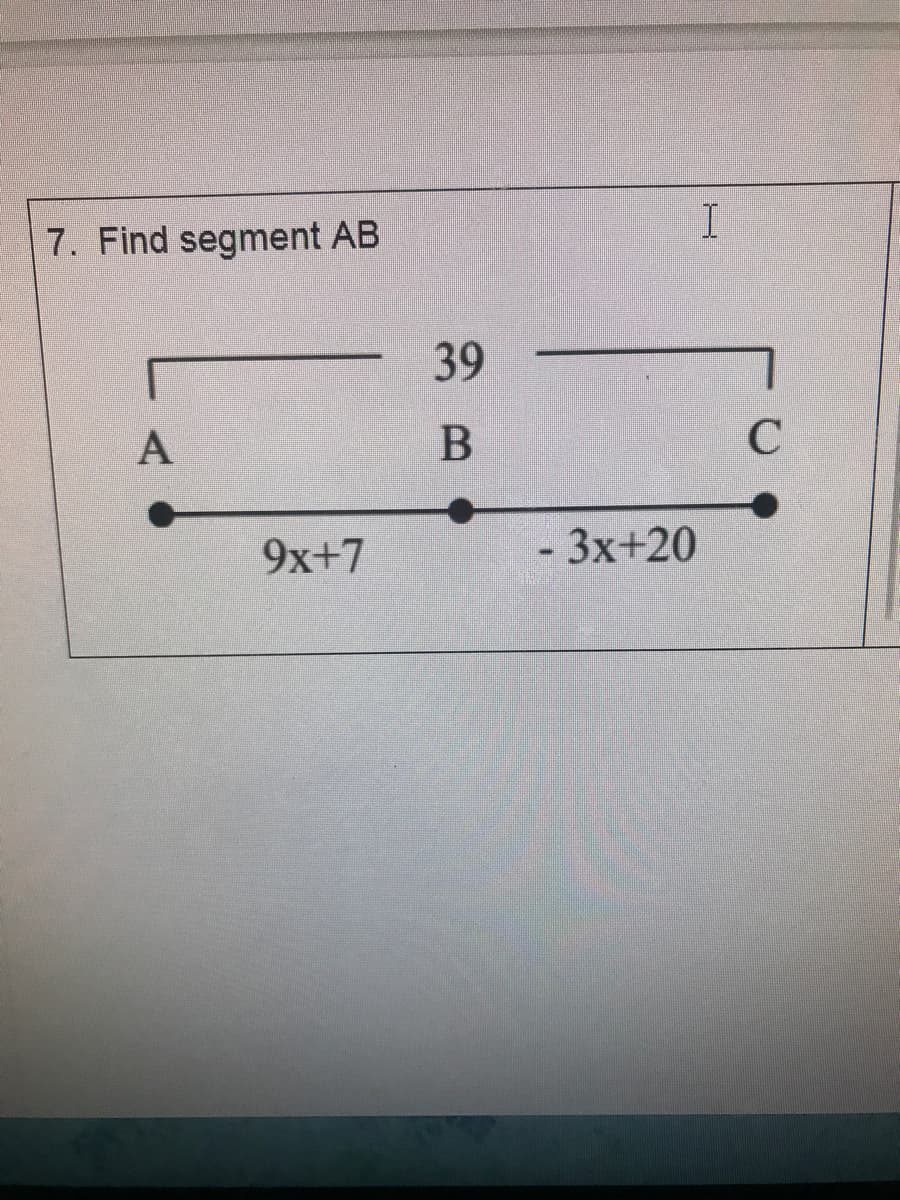 7. Find segment AB
39
A
9x+7
-3x+20
