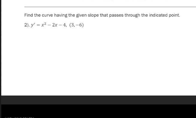 Find the curve having the given slope that passes through the indicated point.
2). y' = x2 – 2x – 4, (3,–6)
