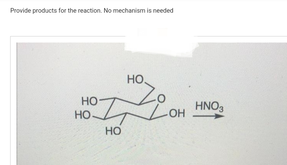Provide products for the reaction. No mechanism is needed
НО
HO-
Ћ
НО
НО.
LOH
HNO3