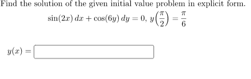 Find the solution of the given initial value problem in explicit form.
sin(2x) da + cos(6y) dy = 0, yl
6
y(x) =
