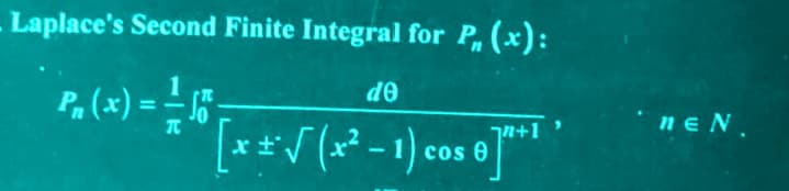 - Laplace's
Second Finite Integral for P, (x):
P₁ (x) = -/- 15-
=
ᏧᎾ
72+1
[x+√(x²-1) cos 0]*1
NEN