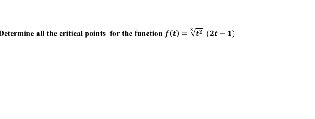 Determine all the critical points for the function f(t) = Vt² (2t – 1)
