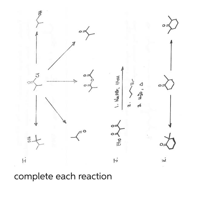 complete each reaction
H
핫
. 타이
K.
여
1. Nadet, EtoH
2.
3. 0, 0
Xo