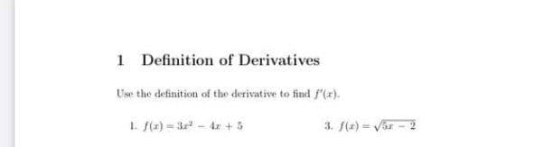 1 Definition of Derivatives
Use the definition of the derivative to find f'(x).
1. f(2) 3r - 4r + 5
3. f(z) = Var - 2
