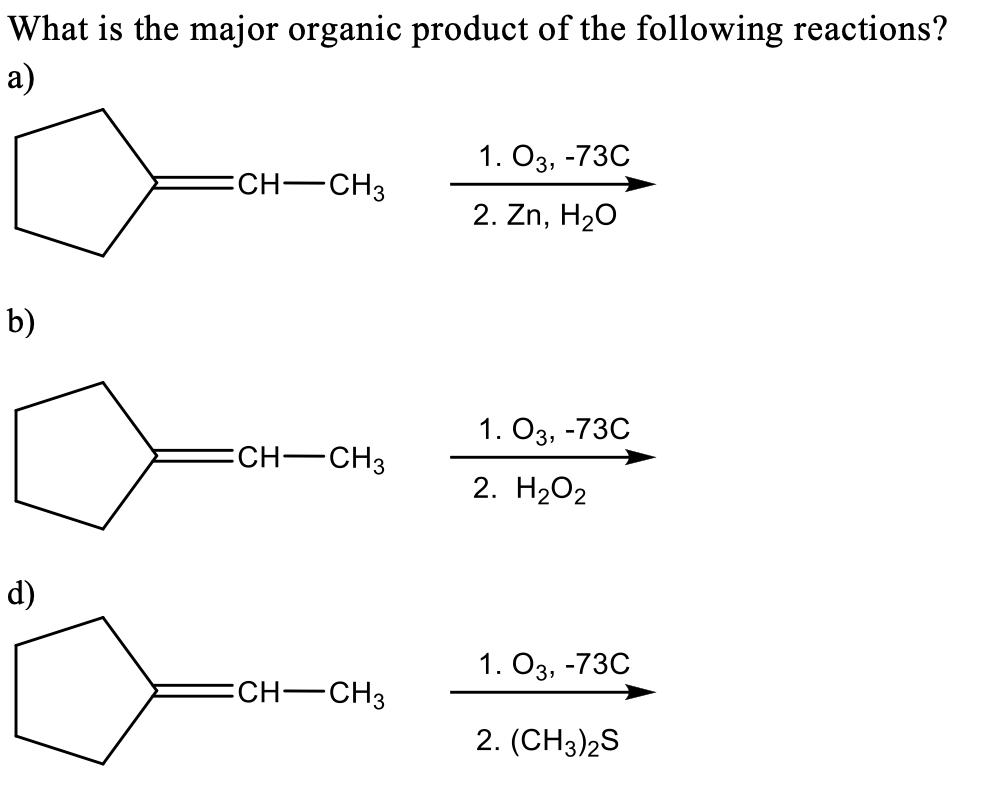 What is the major organic product of the following reactions?
a)
1. Оз, -73C
ECH-CH3
2. Zn, H20
b)
1. Оз, -73C
CH-CH3
2. H2O2
d)
1. Оз, -73C
CH-CH3
2. (CHз)2S
