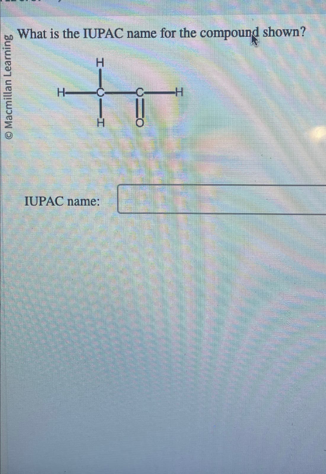 Macmillan Learning
What is the IUPAC name for the compound shown?
H
H-
+
IUPAC name:
H