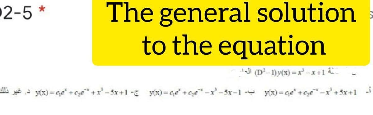 The general solution
to the equation
2-5 *
' (D²-1)y(x) x'-x+1
s- y(x) = qe +ce" +x -5x+1 y(x) = qe" +ce" -x-5x-1 - y(x)=ge' +ce"-x'+5x+1
