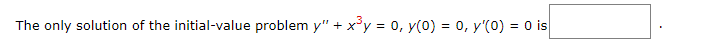 The only solution of the initial-value problem y" + x*y = 0, y(0) = 0, y'(0) = 0 is
