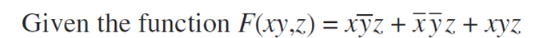 Given the function F(xy,z) = xyz + xyz + xyz