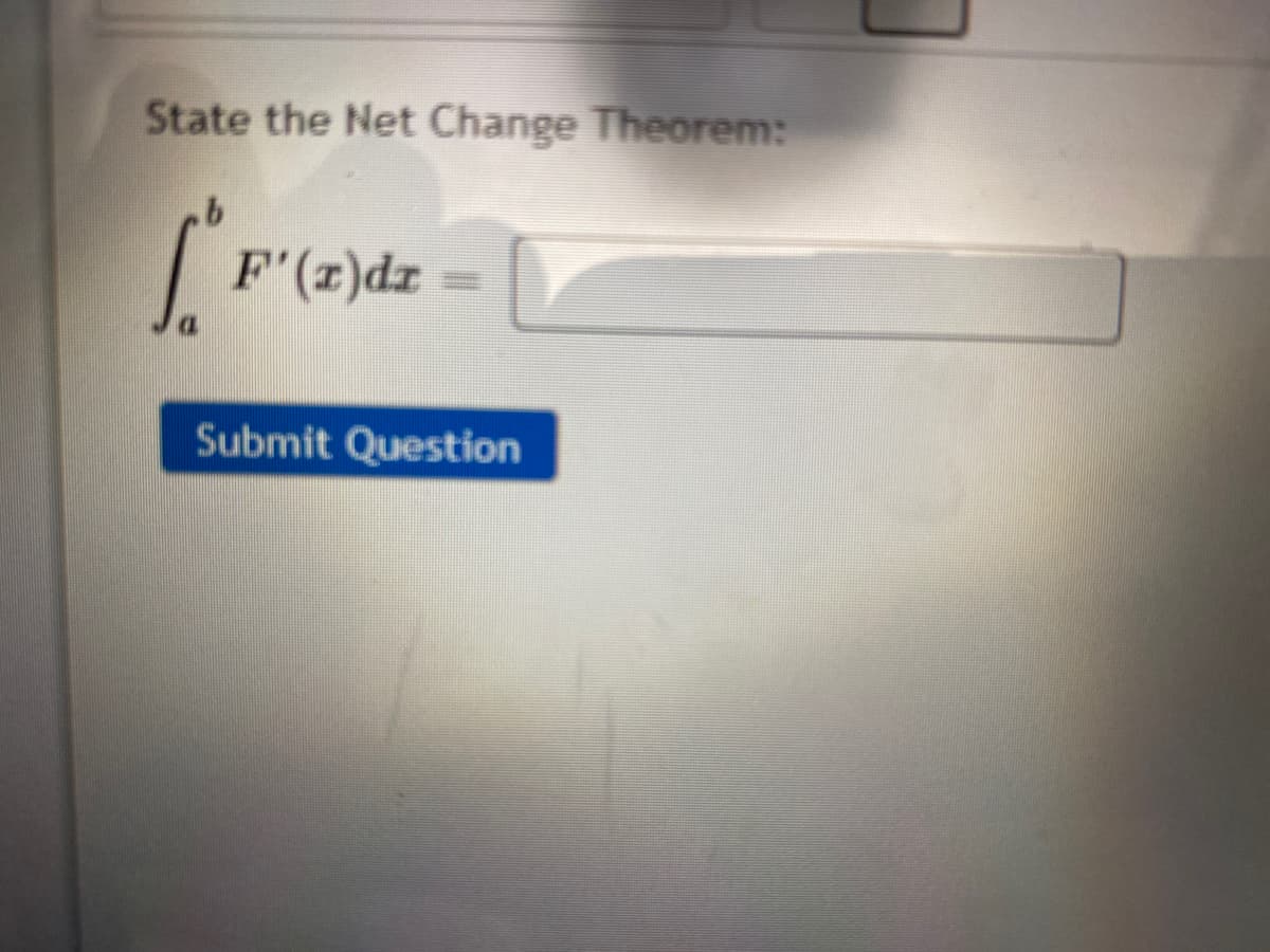 State the Net Change Theorem:
F'(z)dz
Submit Question
