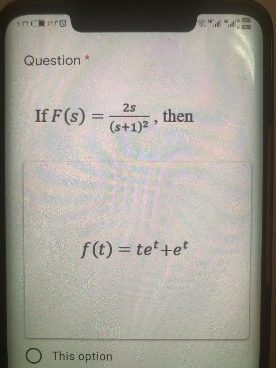 o VOWIFI
ll l
4G*
4G
Question
2s
If F (s) =
(s+1)2
then
%3D
f(t) = tet+et
%3D
This option
