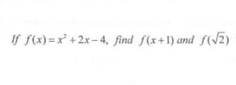 If f(x)=x²+2x−4, find f(x+1) and f(√2)