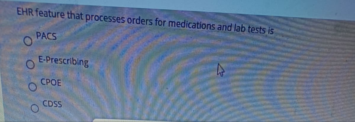 EHR feature that processes orders for medications and lab tests is
PACS
E-Prescribing
CPOE
CDSS
h