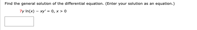 Find the general solution of the differential equation. (Enter your solution
as an equation.)
7y In(x) – xy' = 0, x > 0
